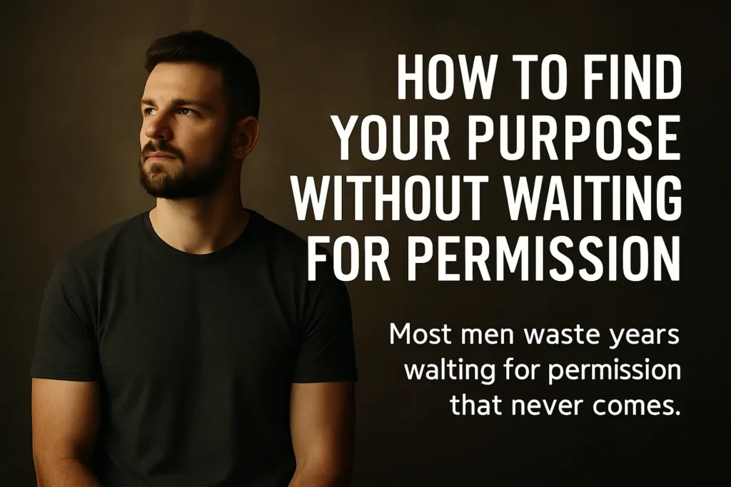 A determined man stares upward with bold text reading ‘How to Find Your Purpose Without Waiting for Permission,’ symbolizing the need to claim purpose instead of waiting.